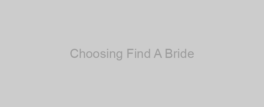 Choosing Find A Bride